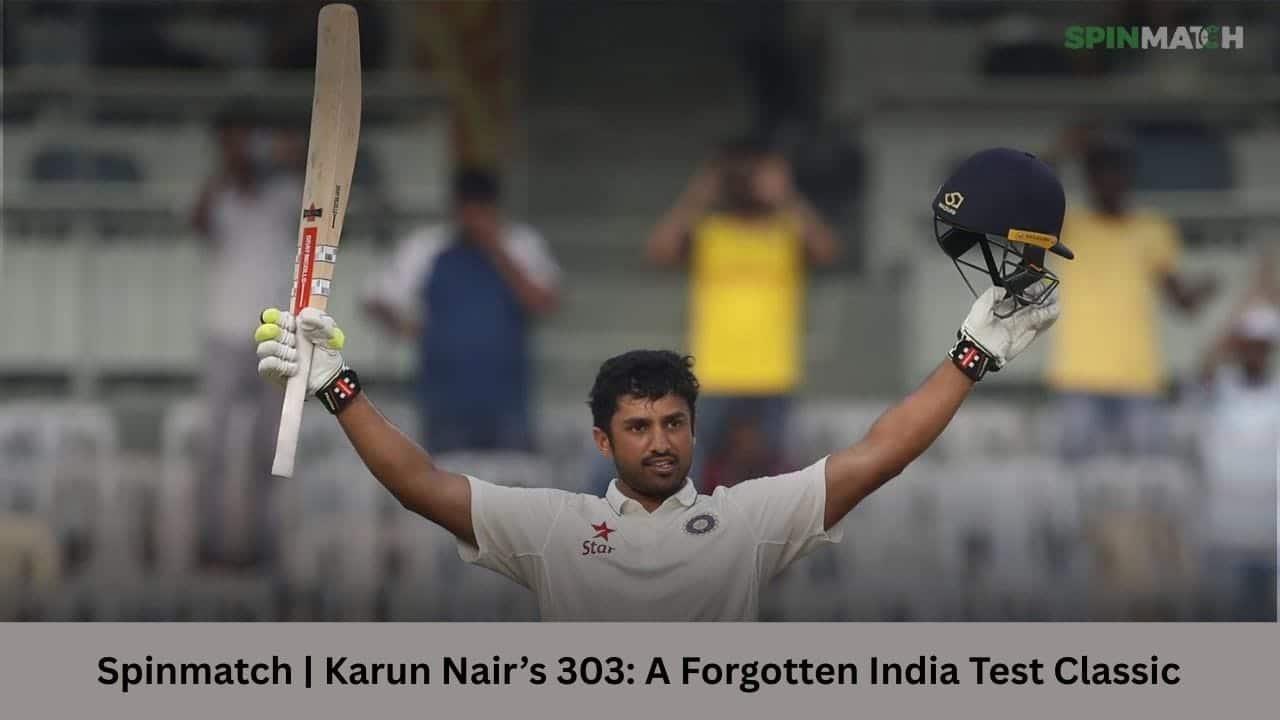 Karun Nair’s 303: Spinmatch